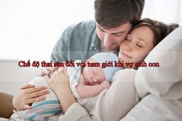 Chế độ thai sản đối với nam giới khi vợ sinh con